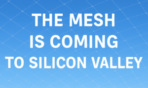 The mesh is coming to Silicon Valley